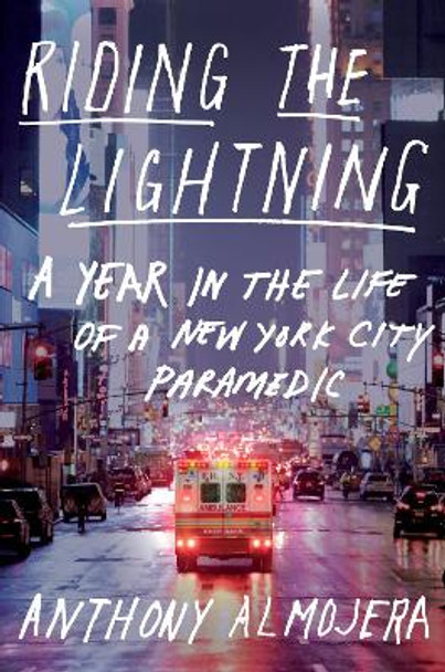 Riding the Lightning: A Year in the Life of a New York City Paramedic by Anthony Almojera