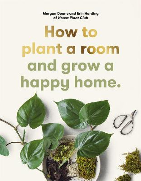 How to plant a room: and grow a happy home by Erin Harding