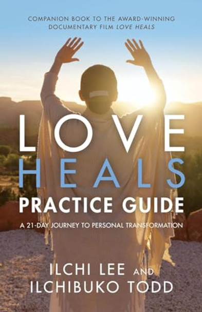 Love Heals Practice Guide: A 21-Day Journal to Personal Transformation by Ilchi Lee 9781947502291