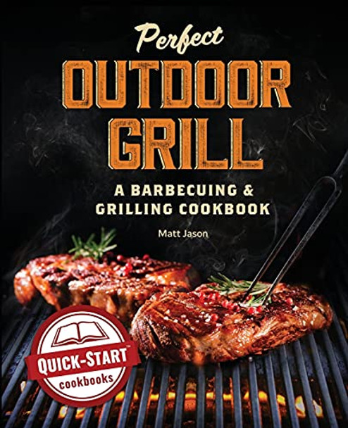 Perfect Outdoor Grill: A Barbecuing and Grilling Cookbook by Matt Jason 9781949314991
