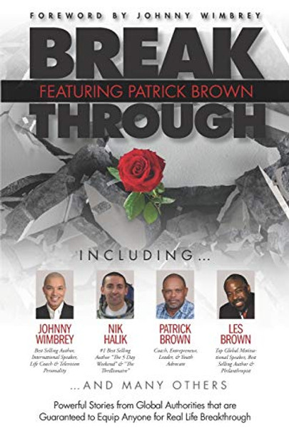 Break Through Featuring Patrick Brown: Powerful Stories from Global Authorities that are Guaranteed to Equip Anyone for Real Life Breakthrough by Johnny Wimbrey 9781951502263