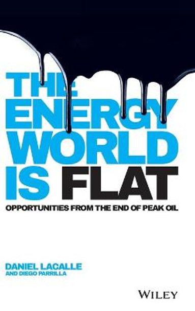 The Energy World is Flat: Opportunities from the End of Peak Oil by Daniel Lacalle