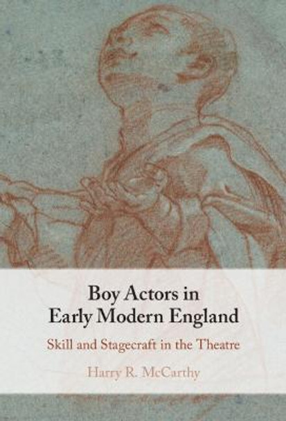 Boy Actors in Early Modern England: Skill and Stagecraft in the Theatre by Harry R. McCarthy