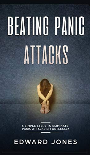 Beating Panic Attacks: 5 Simple Steps To Eliminate Panic Attacks Effortlessly by Ed Jones 9781989779552