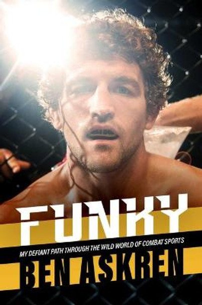 Funky: My Defiant Path Through the Wild World of Combat Sports by Ben Askren