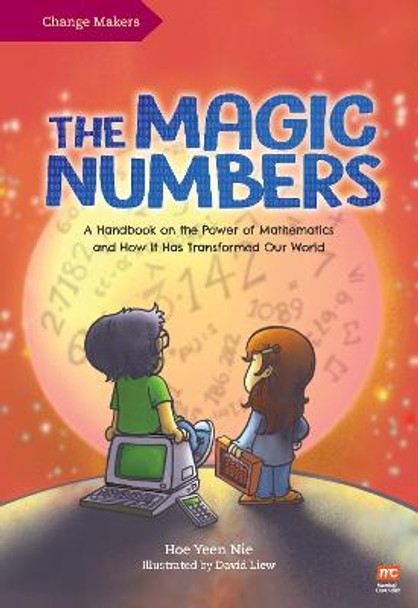 Change Makers: The Magic Numbers: A Handbook on the Power of Mathematics and How It Has Transformed Our World by David Liew