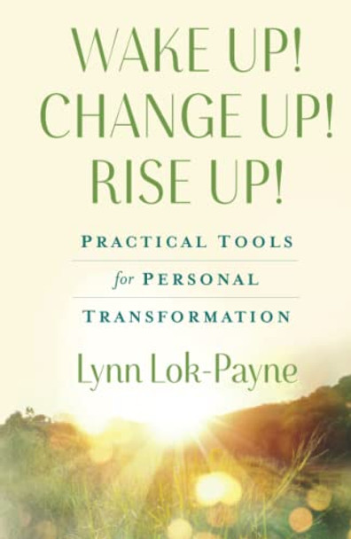Wake Up! Change Up! Rise Up!: Practical Tools for Personal Transformation by Lynn Lok-Payne 9781736459775