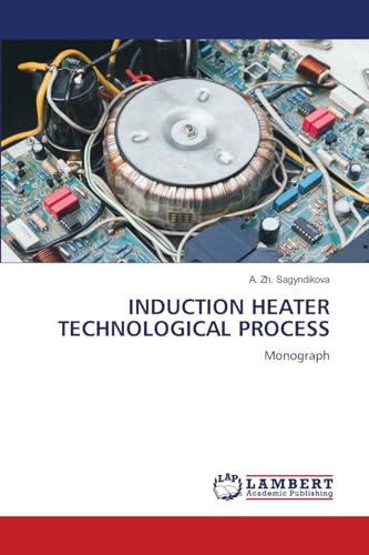 Induction Heater Technological Process by A Zh Sagyndikova 9783659889165