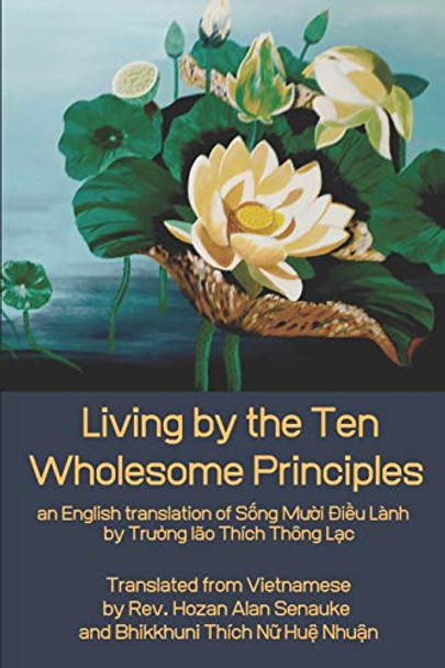 Living by the Ten Wholesome Principles: an English translation of S&#7889;ng M&#432;&#7901;i &#272;i&#7873;u Lành by Hozan Alan Senauke 9781734614916