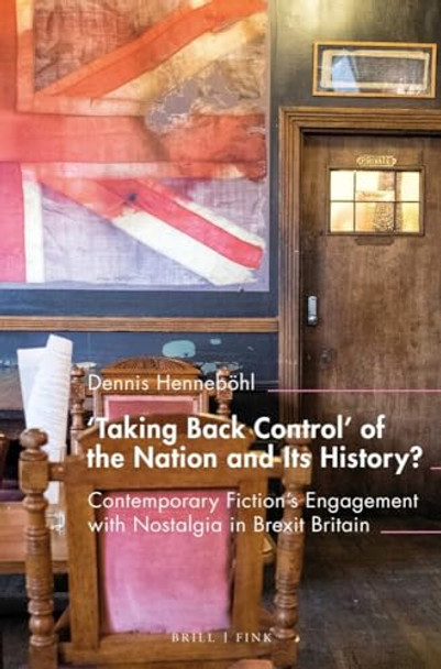 'Taking Back Control' of the Nation and Its History?: Contemporary Fiction's Engagement with Nostalgia in Brexit Britain by Dennis Hennebohl 9783770568246