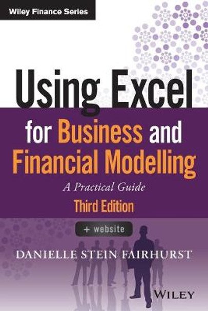 Using Excel for Business and Financial Modelling: A Practical Guide by Danielle Stein Fairhurst