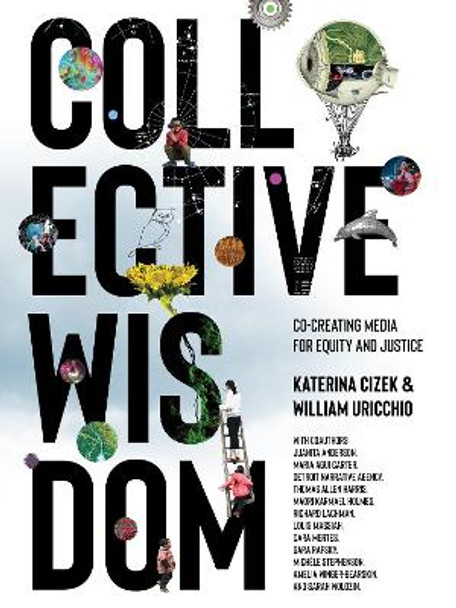 Collective Wisdom: Co-Creating Media for Equity and Justice by Katerina Cizek