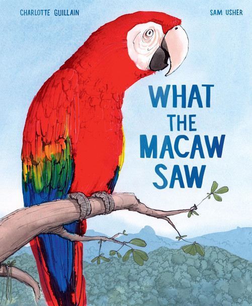 What the Macaw Saw Charlotte Guillain 9781913519735