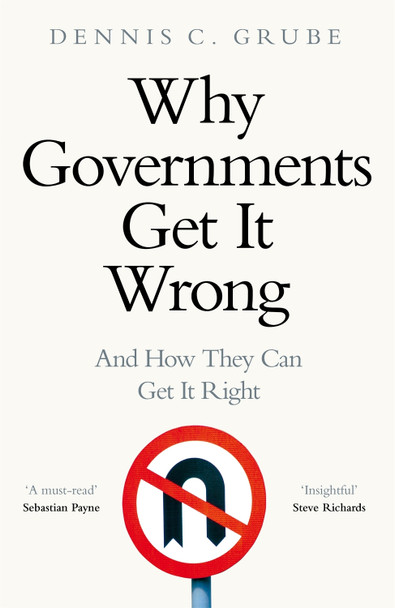 Why Governments Get It Wrong: and how they can get it right by Dennis C. Grube