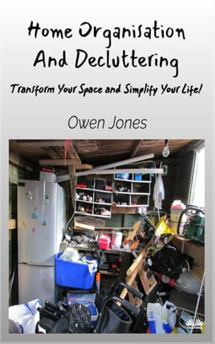 Home Organisation And Decluttering - Transform Your Space And Simplify Your Life! by Owen Jones 9788835464112