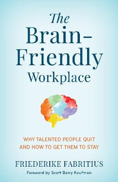 The Brain-Friendly Workplace: Why Talented People Quit and How to Get Them to Stay by Friederike Fabritius