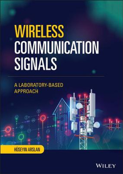 Design and Analysis of Wireless Communication Signals: A Laboratory-based Approach by Huseyin Arslan