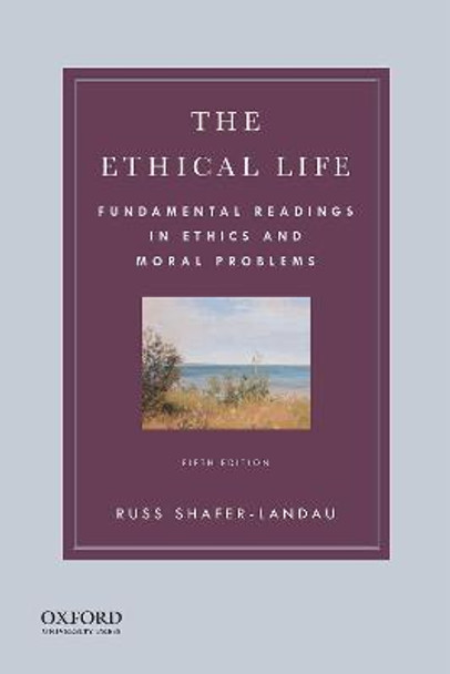 The Ethical Life: Fundamental Readings in Ethics and Moral Problems by Russ Shafer-Landau