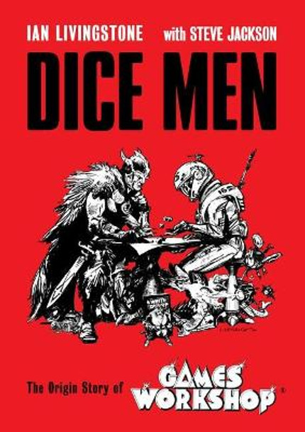 Dice Men: The Origin Story of Games Workshop by Ian Livingstone