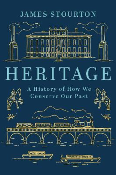 Heritage: A History of How We Conserve Our Past by James Stourton