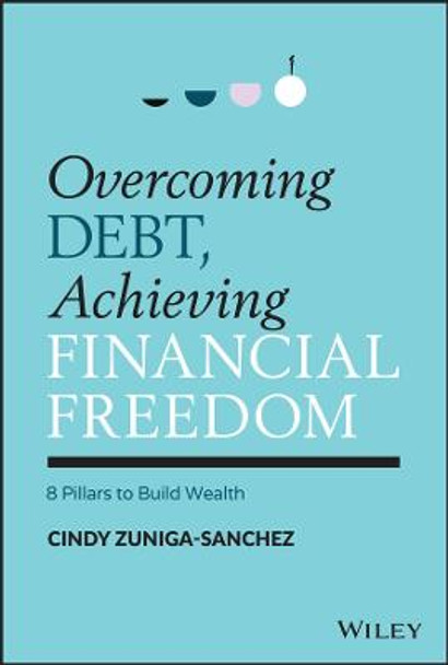Overcoming Debt, Achieving Financial Freedom: 8 Pi llars to Build Wealth by C Zuniga-Sanchez