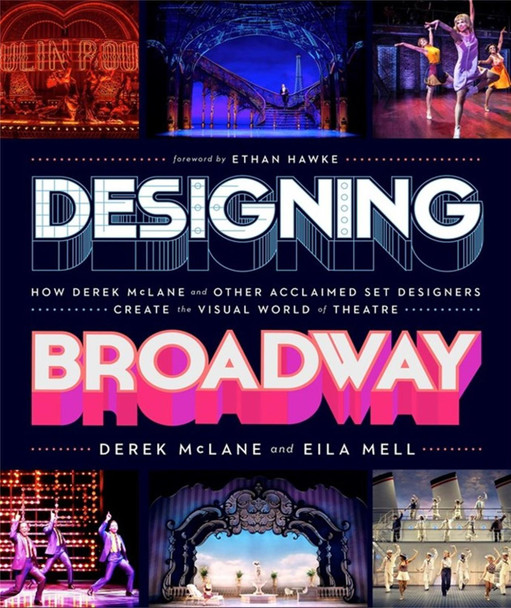 Designing Broadway: How Derek McLane and Other Acclaimed Set Designers Create the Visual World of Theatre by Derek McLane