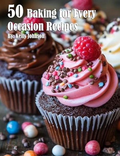 50 Baking for Every Occasion Recipes by Kelly Johnson 9798330507030