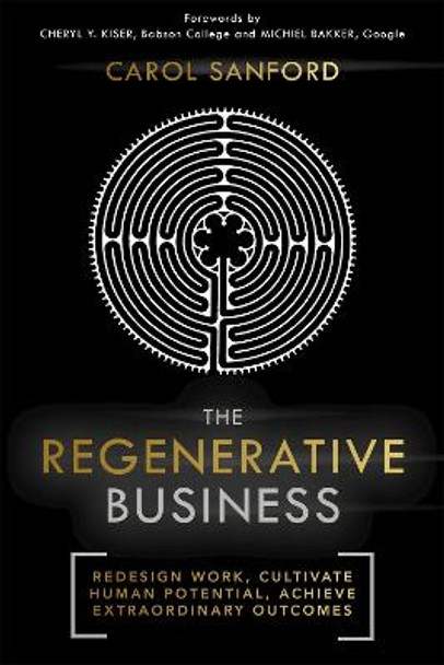 The Regenerative Business: Redesign Work, Cultivate Human Potential, Achieve Extraordinary Outcomes by Carol Sanford