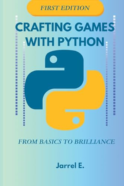 Crafting Games with Python: From Basics to Brilliance Paperback by Jarrel E 9798869068170