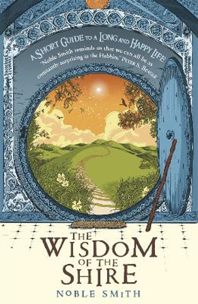 The Wisdom of the Shire: A Short Guide to a Long and Happy Life by Noble Smith