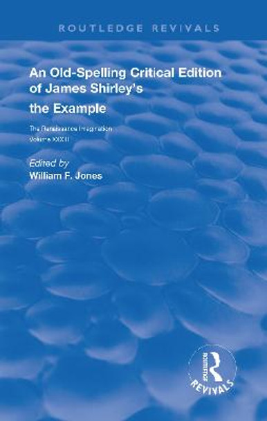 An Old-Spelling Critical Edition of James Shirley's The Example by William F. Jones