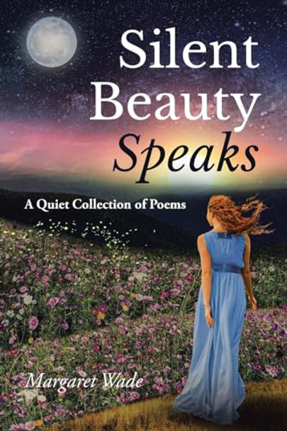 Silent Beauty Speaks: A Quiet Collection of Poems by Margaret Wade 9798890435026