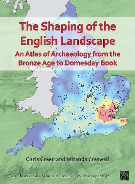 The Shaping of the English Landscape: An Atlas of Archaeology from the Bronze Age to Domesday Book by Chris Green