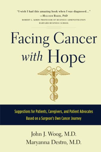 Facing Cancer with Hope: Suggestions for Patients, Caregivers, and Patient Advocates Based on a Surgeon's Own Cancer Journey by John J Woog 9798986115344