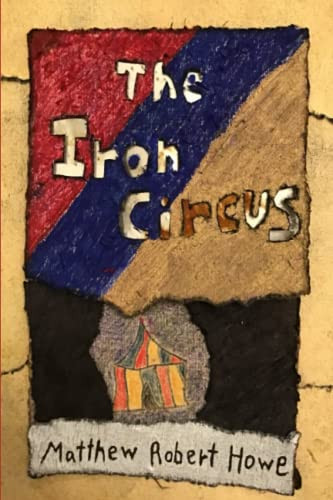 The Iron Circus by Matthew Robert Howe 9798987506035