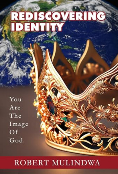 Rediscovering Identity: You Are The Image Of God. by Robert Mulindwa 9798987665336