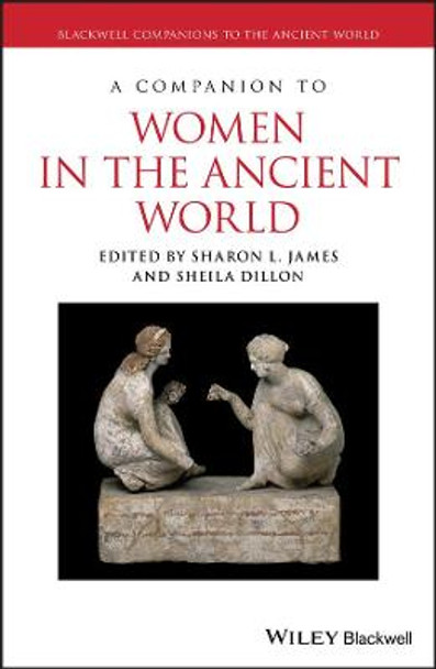 A Companion to Women in the Ancient World by Sharon Lynn James