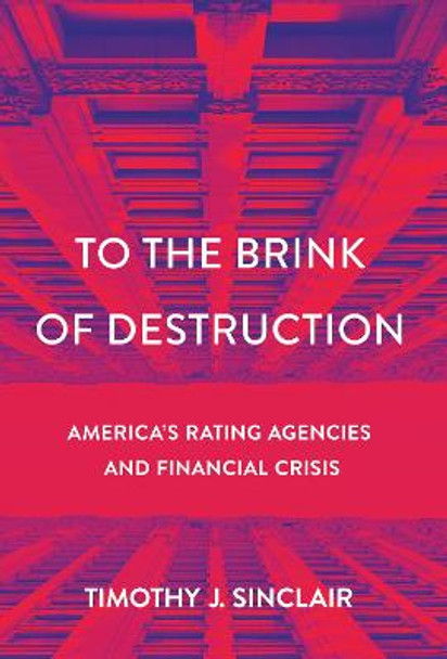 To the Brink of Destruction: America's Rating Agencies and Financial Crisis by Timothy J. Sinclair
