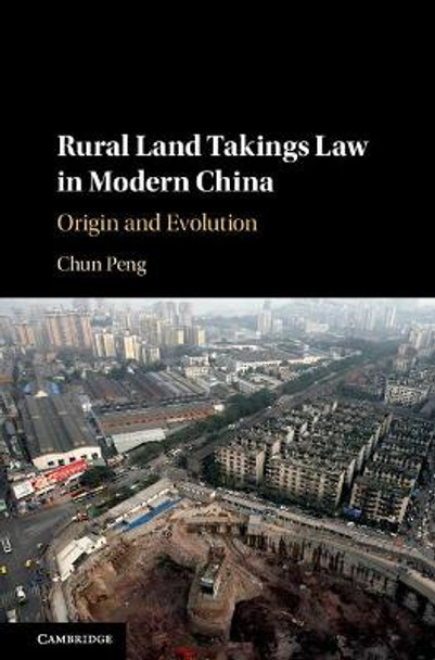 Rural Land Takings Law in Modern China: Origin and Evolution by Chun Peng