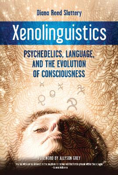 Xenolinguistics: Psychedelics, Language, and the Evolution of Consciousness by Diana Reed Slattery