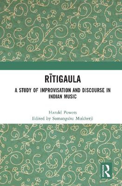 Raga Ritigaula: A Study of Improvisation and Discourse in Indian Music by Somangshu Mukherji