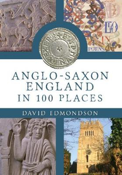 Anglo-Saxon England In 100 Places by David Edmondson