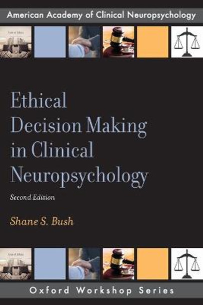 Ethical Decision Making in Clinical Neuropsychology by Shane S. Bush