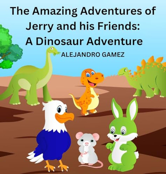 The Amazing Adventures of Jerry and His Friends: A Dinosaur Adventure by Alejandro Gamez 9798218297657