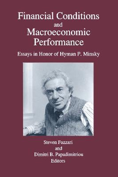 Financial Conditions and Macroeconomic Performance: Essays in Honor of Hyman P.Minsky: Essays in Honor of Hyman P.Minsky by Steven M. Fazzari