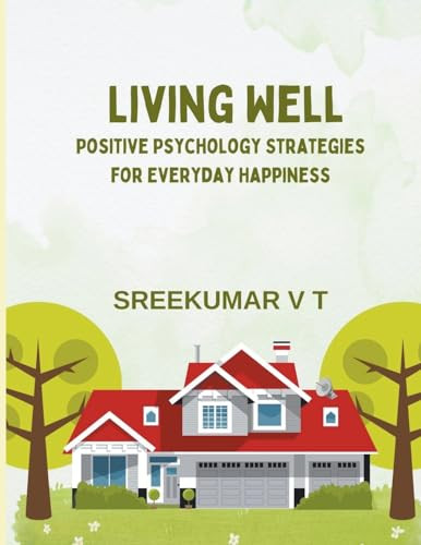 Living Well: Positive Psychology Strategies for Everyday Happiness by V T Sreekumar 9798223204664