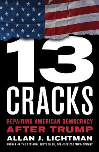 Thirteen Cracks: Repairing American Democracy after Trump by Allan Lichtman