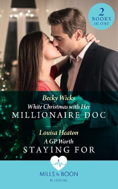 White Christmas With Her Millionaire Doc / A Gp Worth Staying For: White Christmas with Her Millionaire Doc / A GP Worth Staying For by Becky Wicks