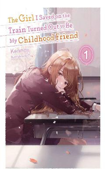 The Girl I Saved on the Train Turned Out to Be My Childhood Friend, Vol. 1 (light novel) by Kennoji