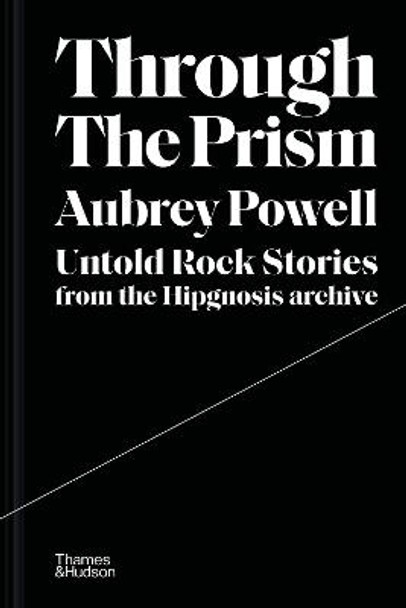 Through the Prism: Untold rock stories from the Hipgnosis archive by Aubrey Powell
